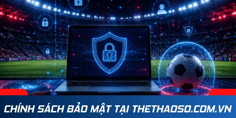 Chính sách bảo mật tại thethaoso.com.vn